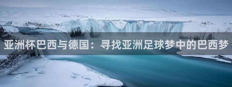 世界杯预选赛赛程表：亚洲杯巴西与德国：寻找亚洲足球梦中的巴西梦