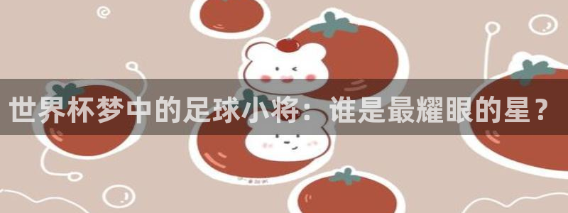 足球世界杯2026：世界杯梦中的足球小将：谁是最耀眼的星？