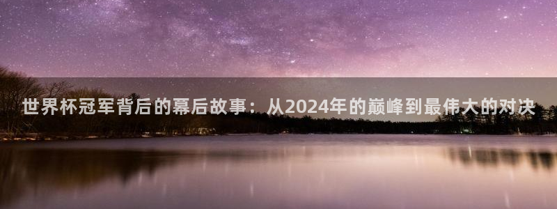 2026世预赛赛程：世界杯冠军背后的幕后故事：从2024年的巅峰到最伟大的对决