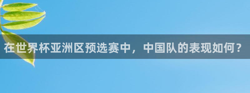 美洲杯直播：在世界杯亚洲区预选赛中，中国队的表现如何？